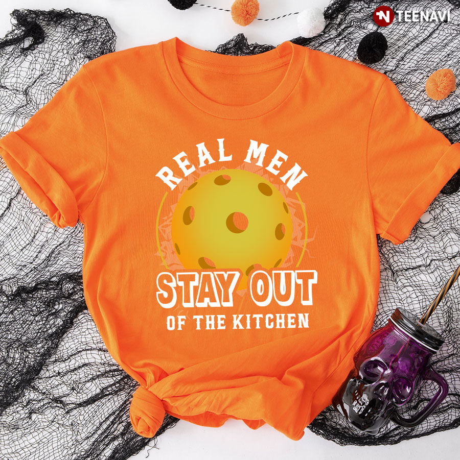 Real Men Stay Out Of The Kitchen for Pickleball Lover T-Shirt
