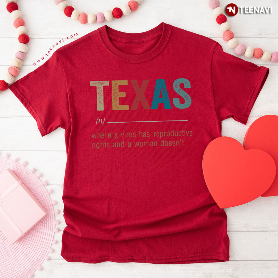 Texas Where A Virus Has Reproductive Rights And A Woman Doesn't T-Shirt