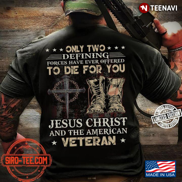 Only Two Defining Forces Have Ever Offered To Die For You Jesus Christ And The American  Veteran