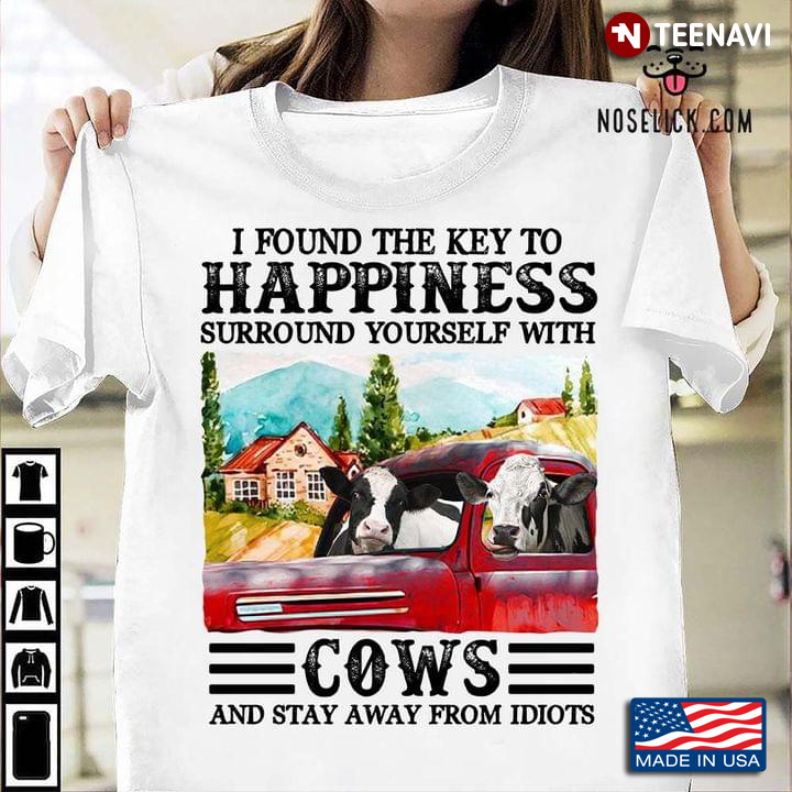 I Found The Key To Happiness Surround Yourself With Cows And Stay Away From Idiots For Cow Lovers
