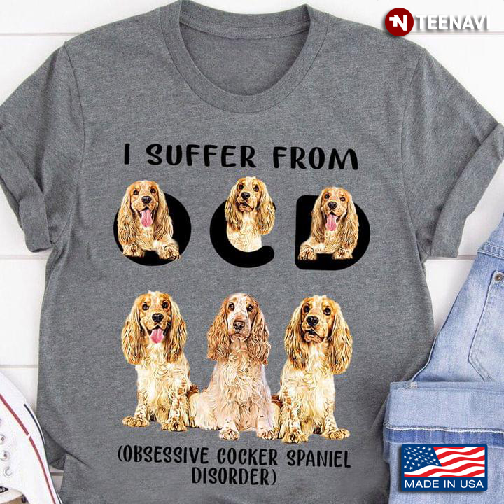 I Suffer From OCD  Obsessive  Cocker Spaniel   Disorder For Dog Lovers