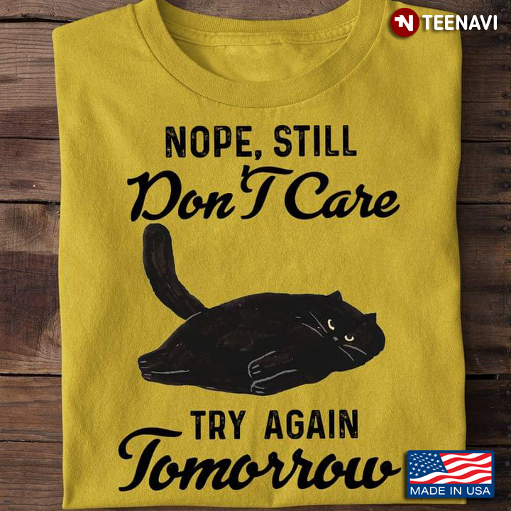 Nope Still Don't Care Try Again Tomorrow Fat Black Cat