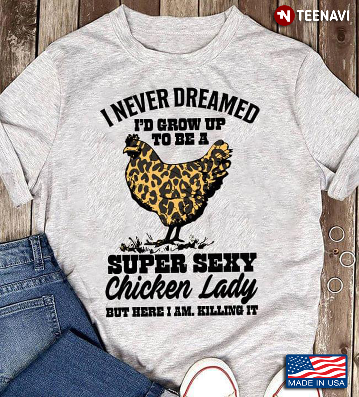 I Never Dreamed I’d Grow Up To Be A Super Sexy Chicken Lady But Here I Am Killing It
