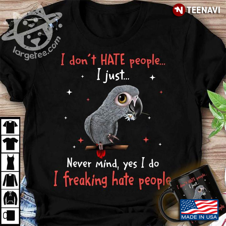 I Don't Hate People I Just  Never Mind Yes I Do I Freaking Hate People Parrot