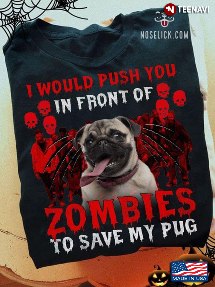 I Would Push You In Front Of Zombies To Save My Pug New Style