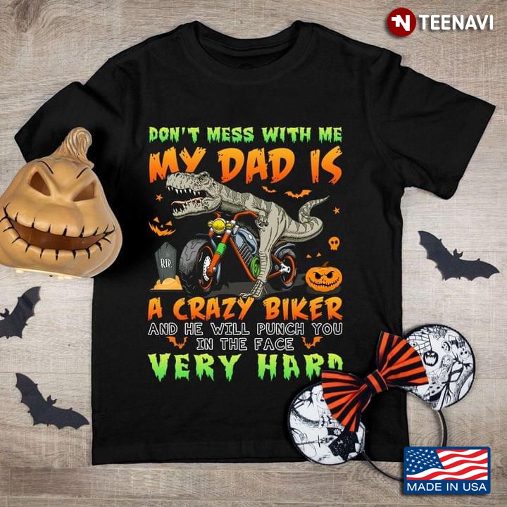 Don't Mess With Me My Dad  Is A Crazy Biker And He Will Punch You In The Face Very Hard Halloween
