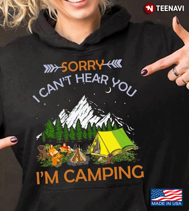 Sorry I Can't Hear You I'm Camping Campfire For Camping Lovers