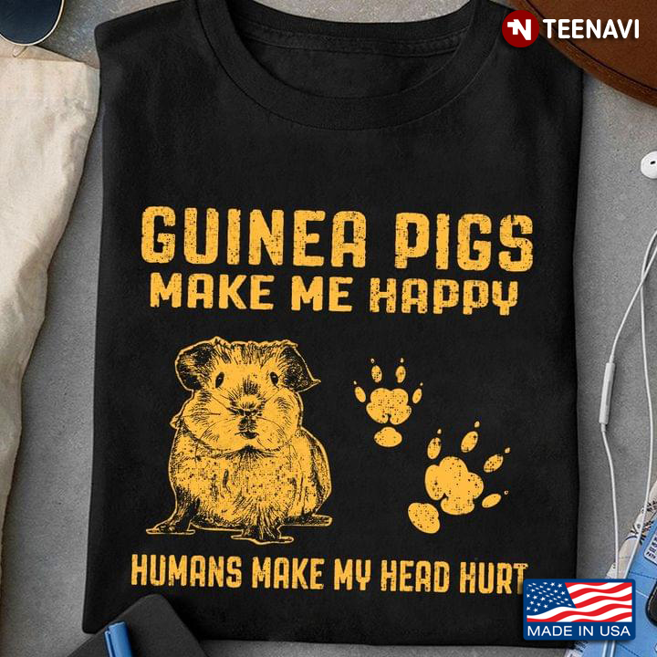 Guinea Pigs Make Me Happy Humans Make My Head Hurt New Style
