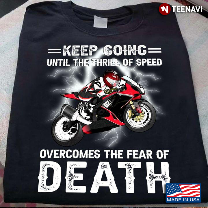 Keep Going Until The Thrill Of Speed Overcomes The Fear Of Death Riding Bycle
