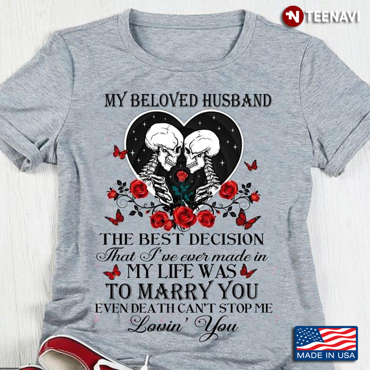 My Beloved Husband The Best Decision That I've Ever Made In My Life Was To Marry You Even Death