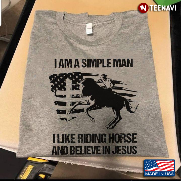 I Am A Simple Man I Like Riding Horse And Believe In Jesus American Flag Favorite Things