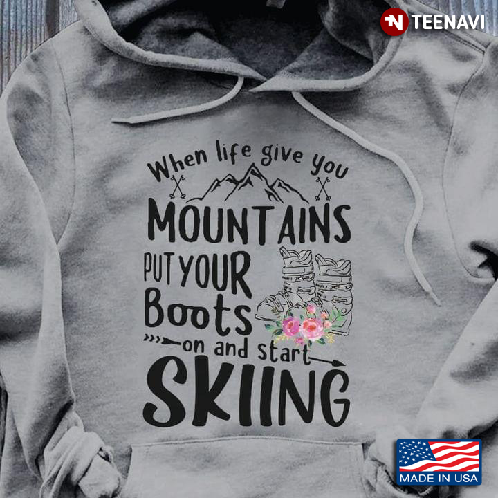 When Life Give You Mountains Put Your Boots On And Start  Skiing For Skiing Lover