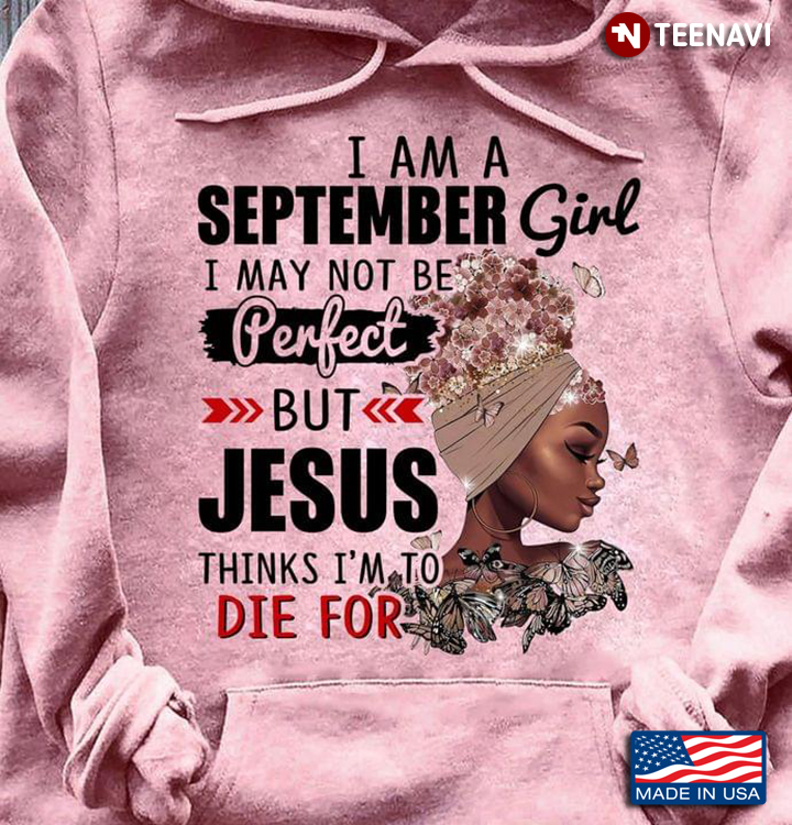 I Am A September Girl  I May Not Be Perfect But Jesus Thinks I’m To Die For Melanin Girl