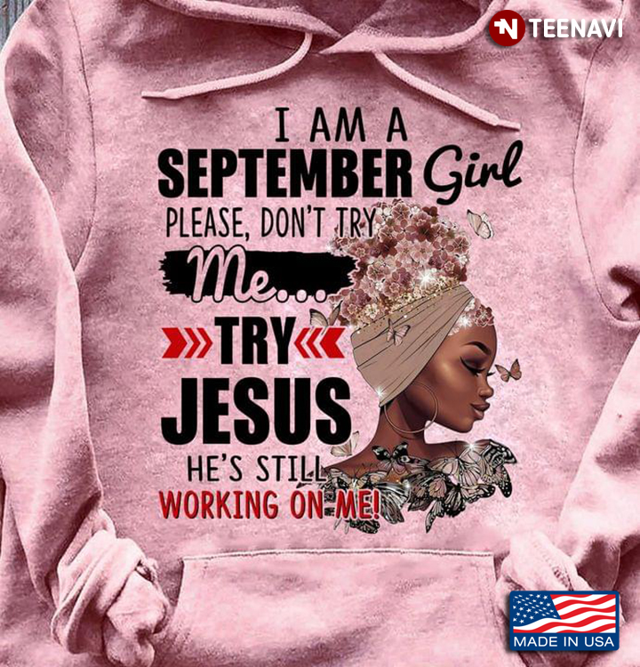 I Am A September Girl  Please Don’t Try Me Try Jesus He’s Still Working On Me Melanin Girl