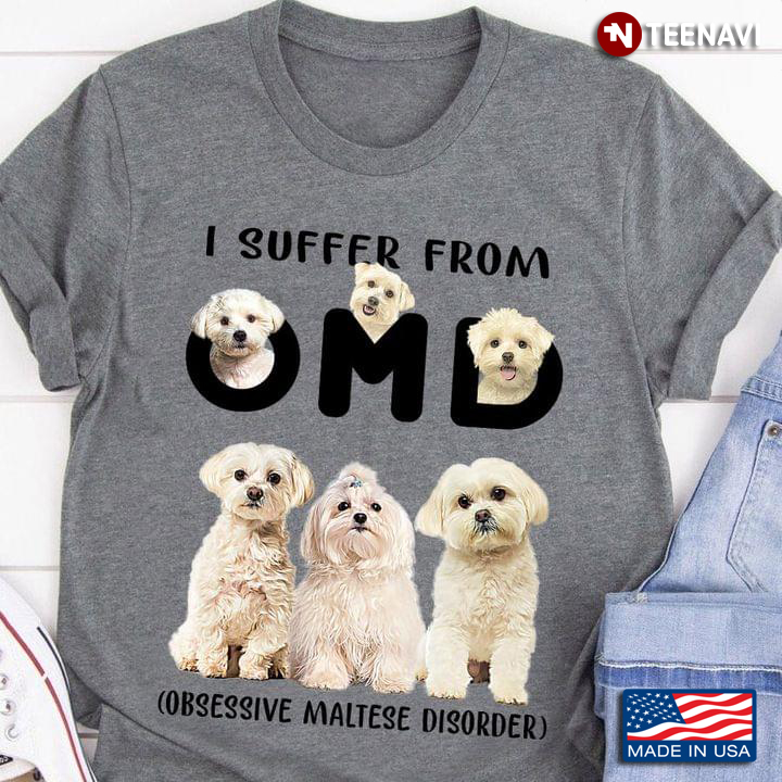 I Suffer From OMD Obsessive Maltese Disorder For Dog Lovers