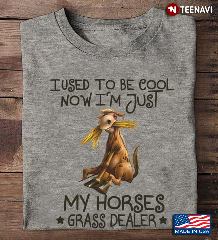 I Used To Be Cool Now I'm Just My Horses Grass Dealer For Horse Lovers
