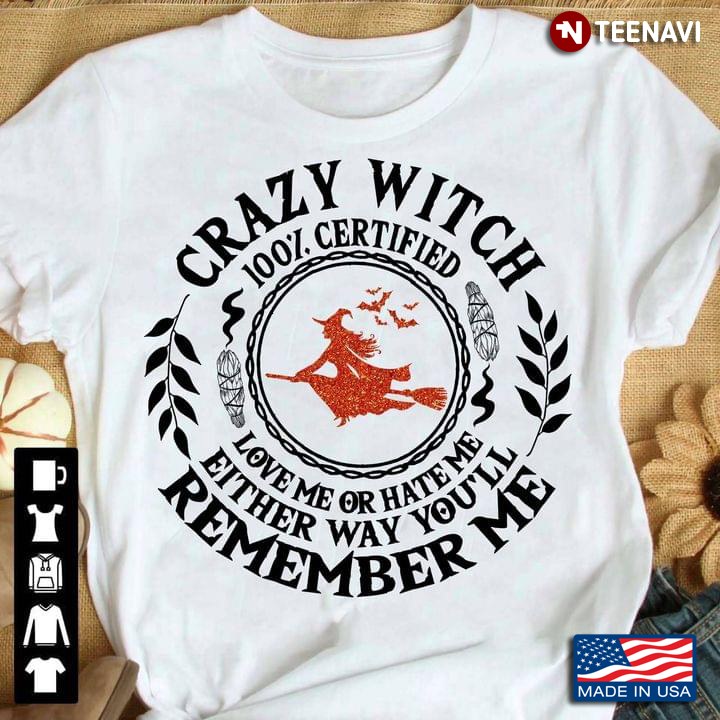 100% Certified Crazy Witch Love Me Or Hate Me Either Way You’ll Remember Me Halloween