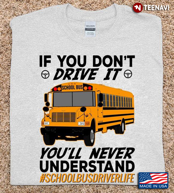 If You Don't Drive It You'll Never Understand School Bus Driver Life For Driving Bus Lovers