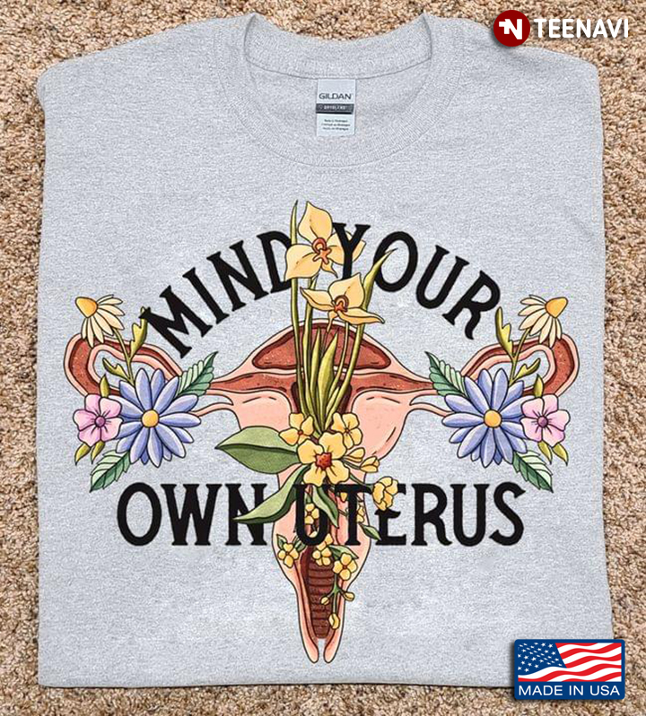 Mind Your Own Uterus Flowers Feminist Woman