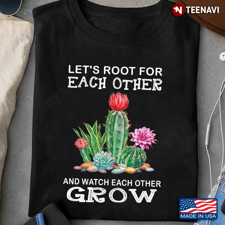 Let’s Root For Each Other and Watch Each Other Grow For Garden Lovers Cactus