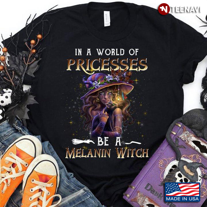 In A World Of Princesses Be A Melanin Witch Halloween