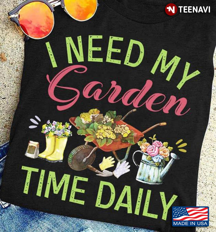 I Need My Garden Time Daily Gardener For Garden Lovers
