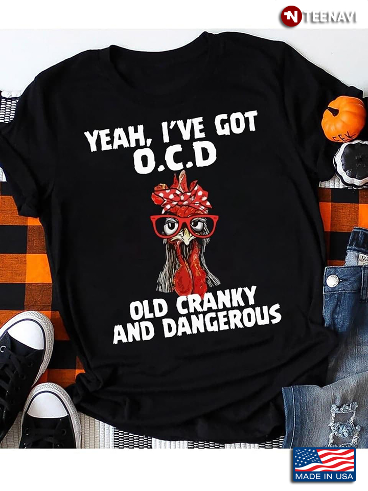 Yeah I've Got OCD Old Cranky And Dangerous Rooster For Rooster Lovers