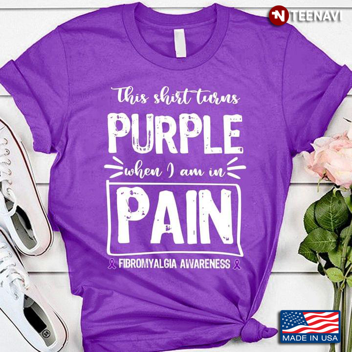 This Shirt Turns Purple When I Am In Pain Fibromyalgia Awareness