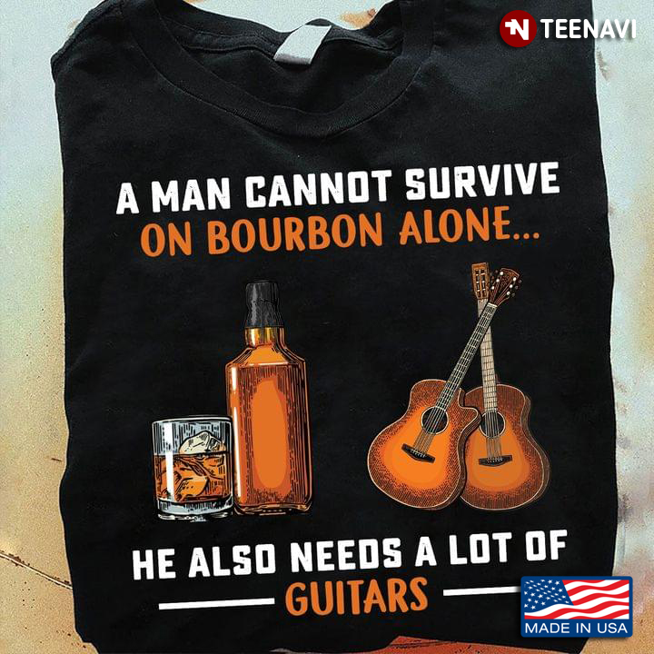 A Man Cannot Survive On Bourbon Alone He Also Needs A Lot Of Guitars Favourite Things
