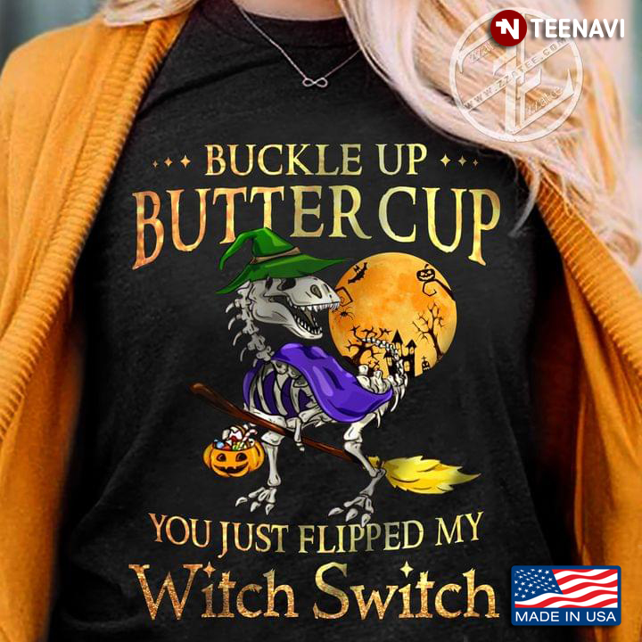 Buckle Up Buttercup You Just Flipped My Witch Switch Skeleton Dinasour Halloween T-Shirt