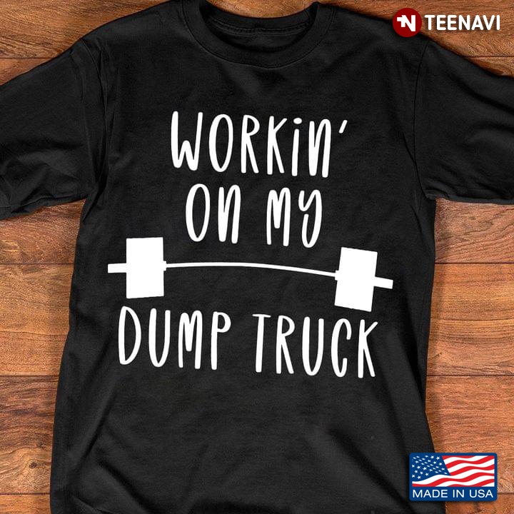Workin On My Dump  Truck Weight Lifting Fitness