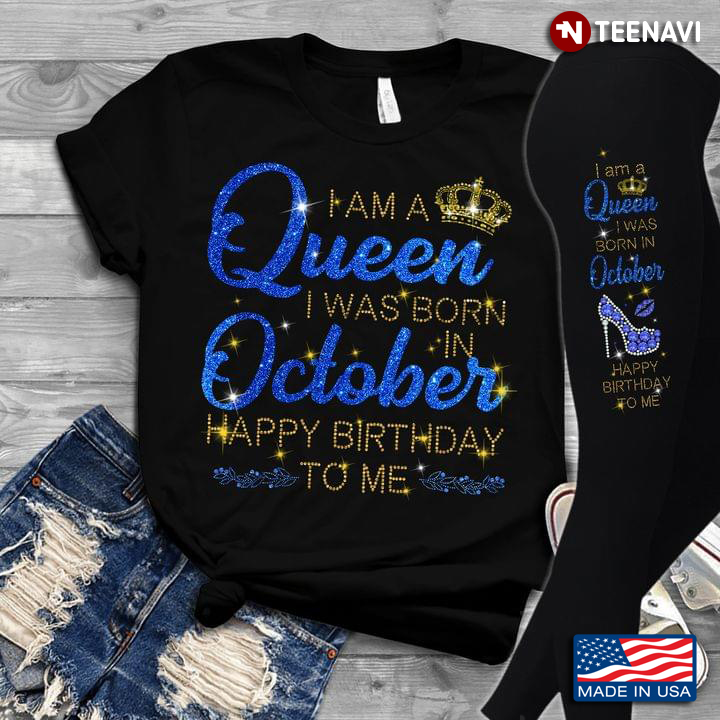 I Am A Queen I Was Born In October Happy Birthday To Me For Birthday