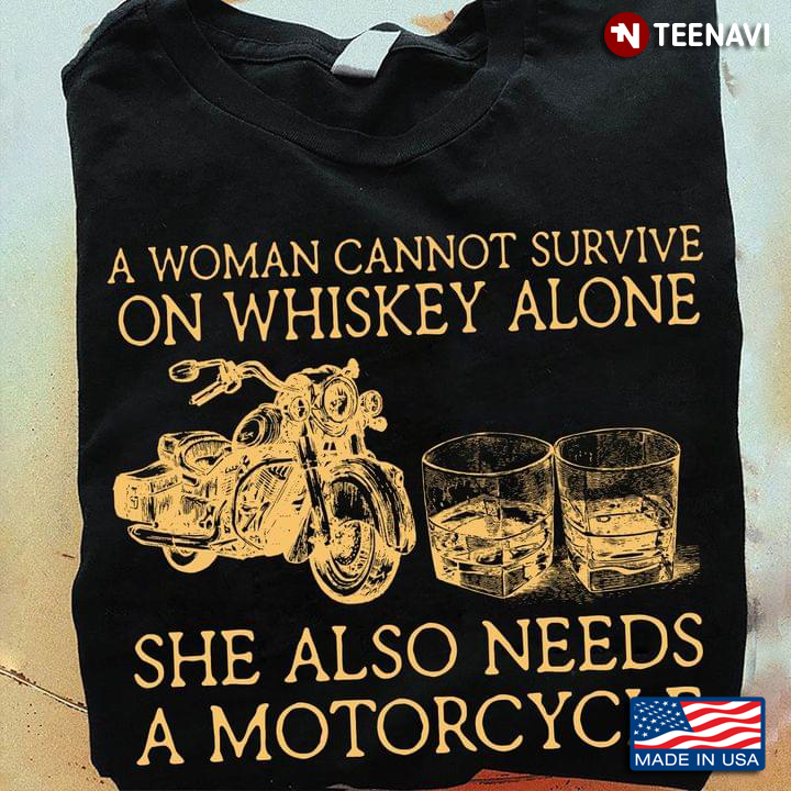 A Woman Cannot Survive On Whiskey Alone She Also Needs A Motorcycle