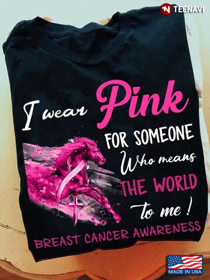 I Wear Pink For Someone Who Means The World To Me Breast Cancer Awareness Horse