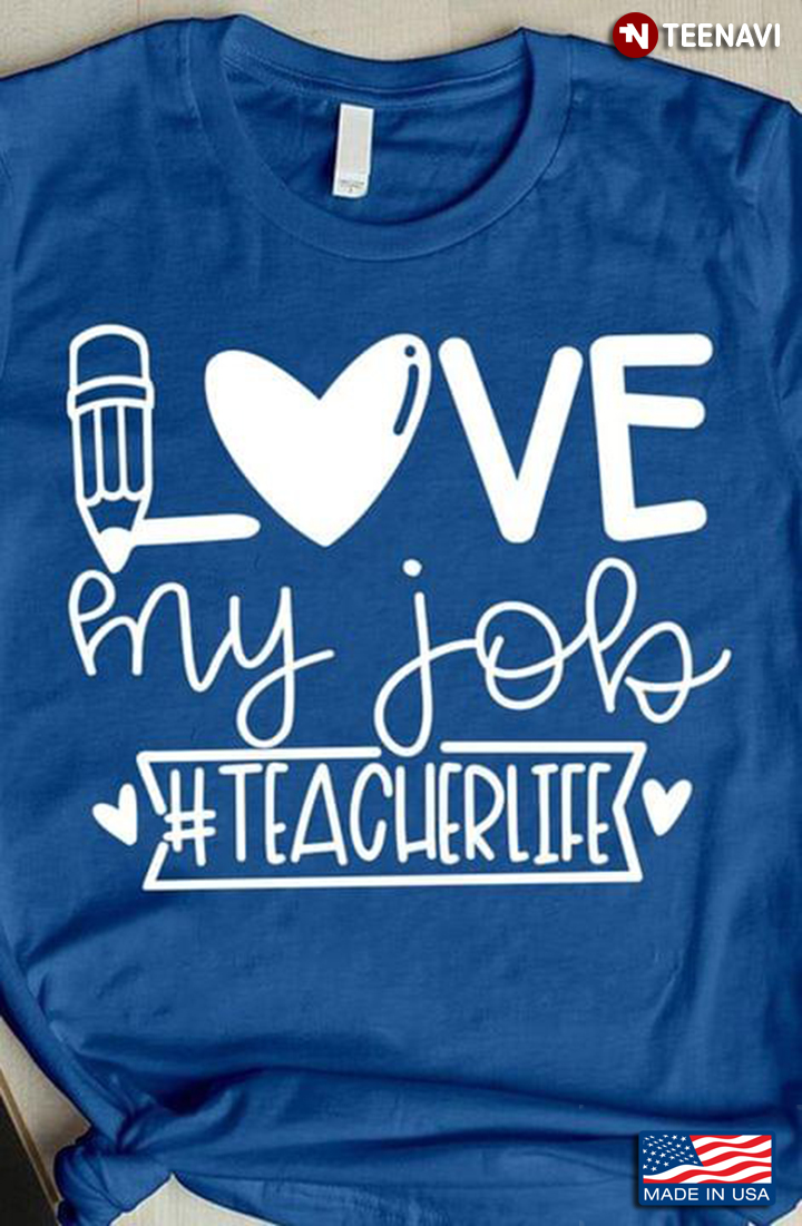 Love My Job Teacher life For Teacher Lovers