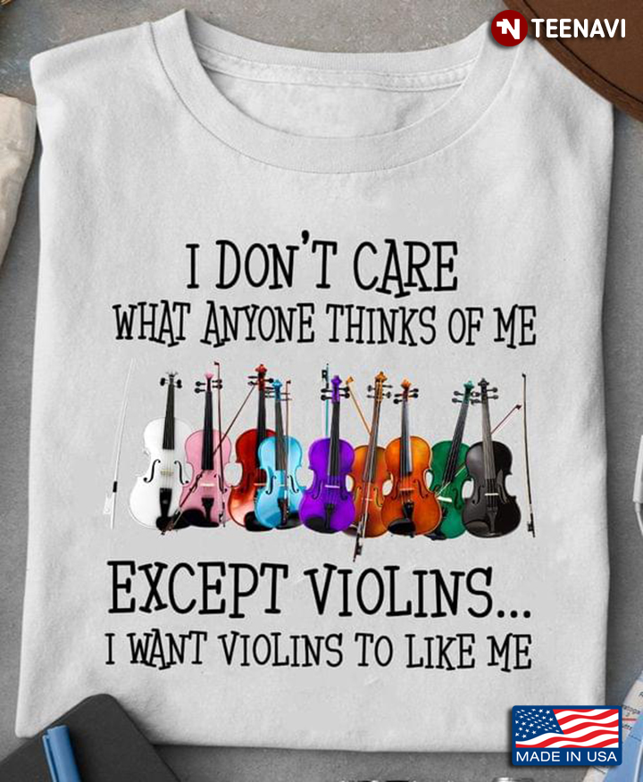 I Don't Care What Anyone Thinks Of Me Except Violins I Want Violins To Like Me