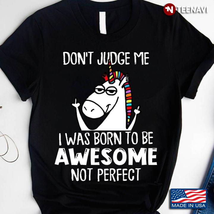 Quote Dont't Judge Me I Was Born To Be Awesome Not Perfect Unicorn