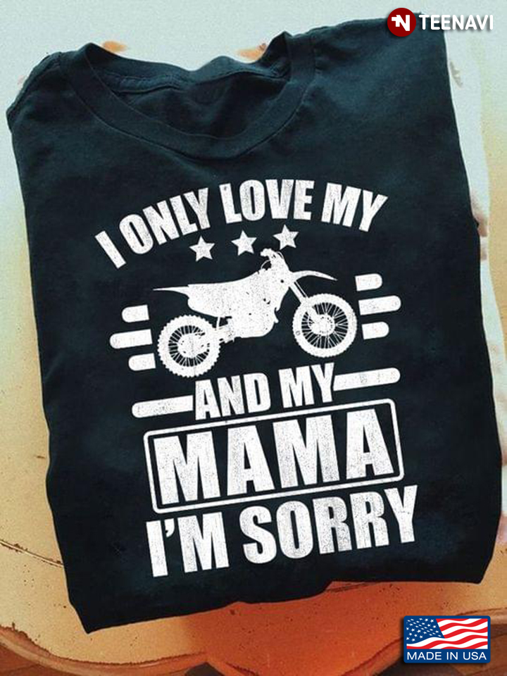 I Only Love My  Dirt Bike  And My Mama I'm Sorry  Favorite Things