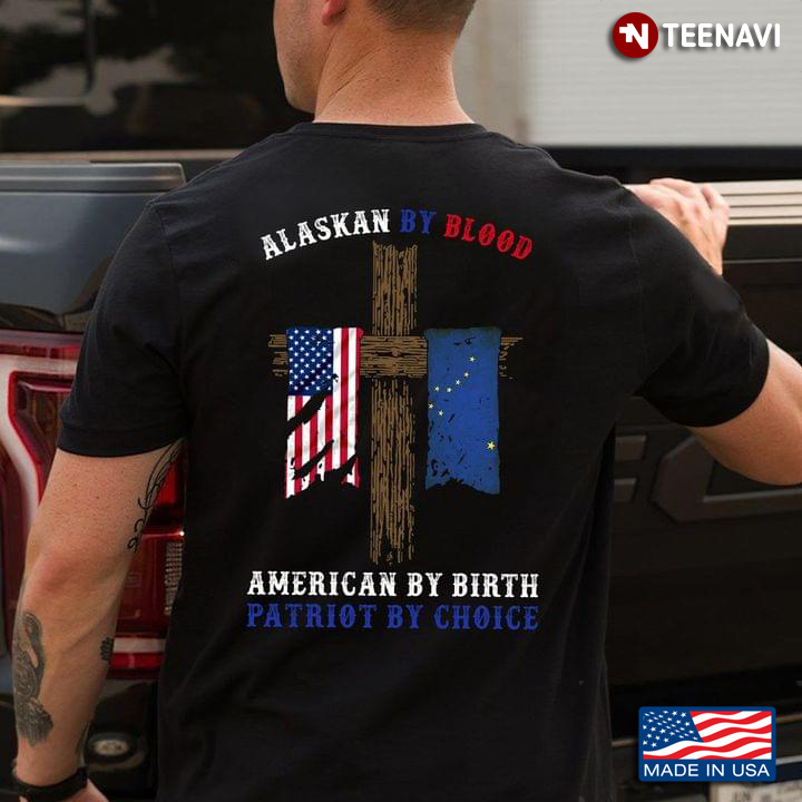 Alaskan By Blood American By Birth Patriot By Choice Cross God