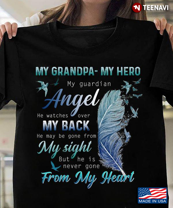 My Grandpa My Hero My Guardian Angel He Watches Over My Back He May Be Gone From My Sight Feathers