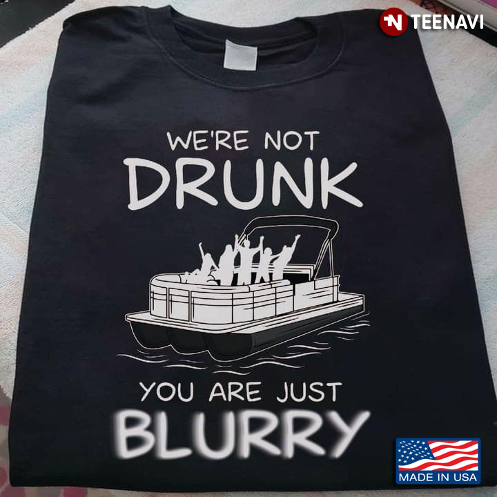 We're Not Drunk You Are Just Blurrk  Pontoon