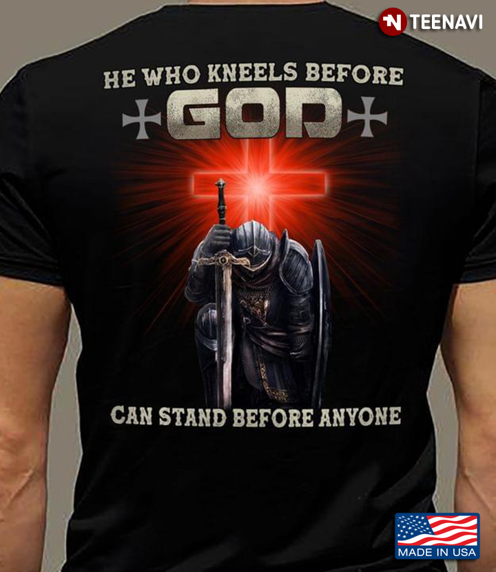 He Who Kneels Before God Can Stand Before Anyone Warrior Cross
