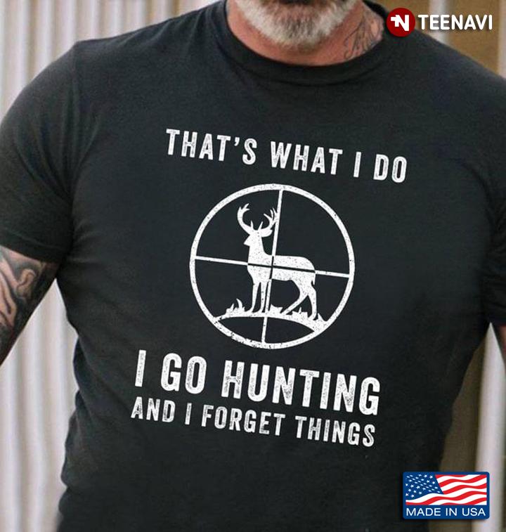 That’s What I Do I Hunt I Drink And I Forget Things Reindeer For Hunting Lovers