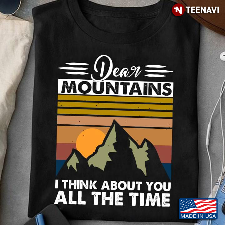 Dear Mountains I Think About You All The Time Vintage For Mountains Lovers