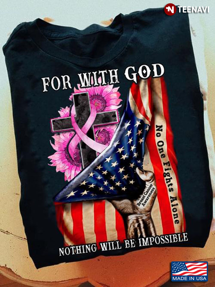 For With God No One Fights Alone Nothing Will Be Improssible Breast Cancer Awareness
