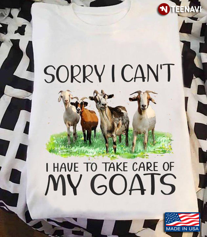 Sorry I Can't I Have To Take Care Of My Goats  Farming For Goat Lovers