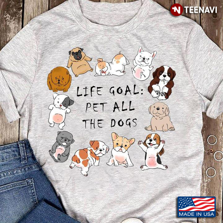 Life Goal Pet All The Dogs Funny Dogs For Dog Lovers