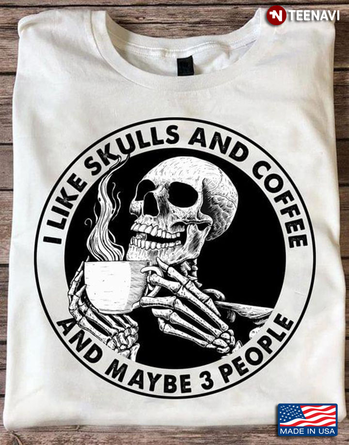 I Like Skulls And Coffee And Maybe People Favorite Things