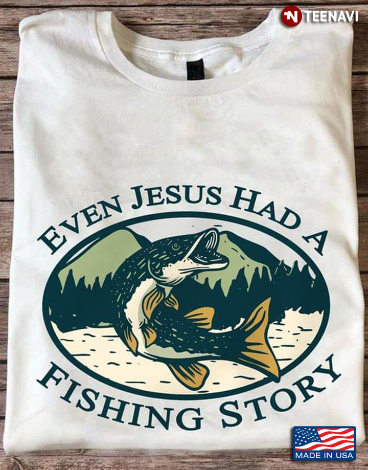 Even Jesus Had A Fishing Story For Fishing Lovers