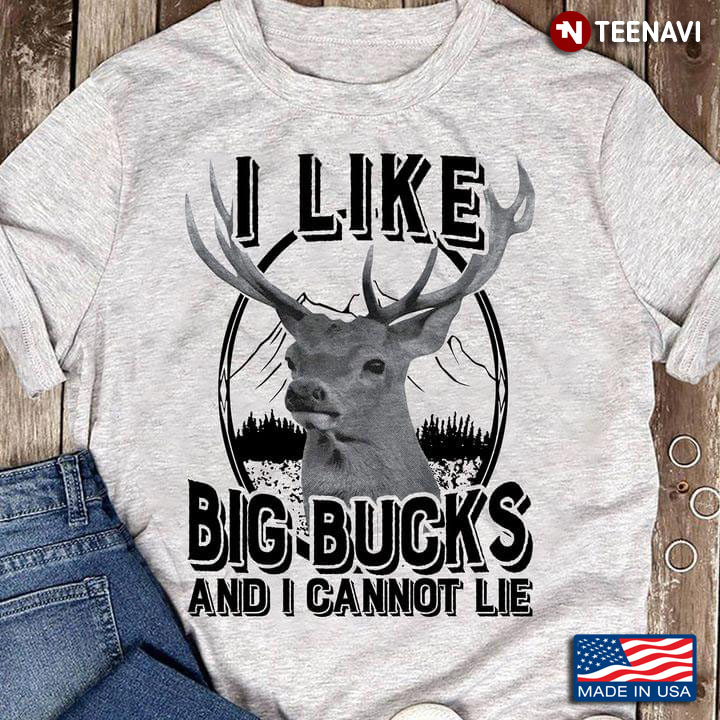 I Like Big Bucks And I Cannot Lie Deer Hunting